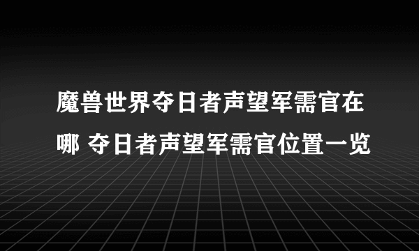 魔兽世界夺日者声望军需官在哪 夺日者声望军需官位置一览