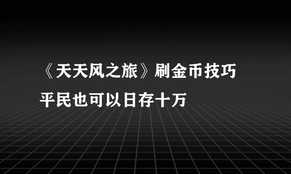 《天天风之旅》刷金币技巧 平民也可以日存十万