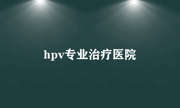 hpv专业治疗医院