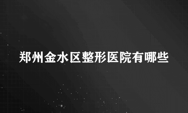 郑州金水区整形医院有哪些