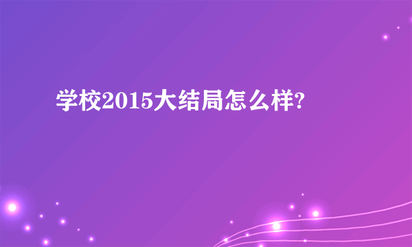 学校2015大结局怎么样?