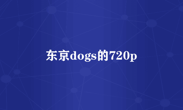 东京dogs的720p