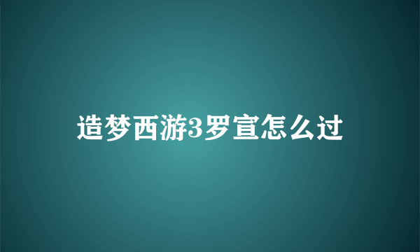 造梦西游3罗宣怎么过