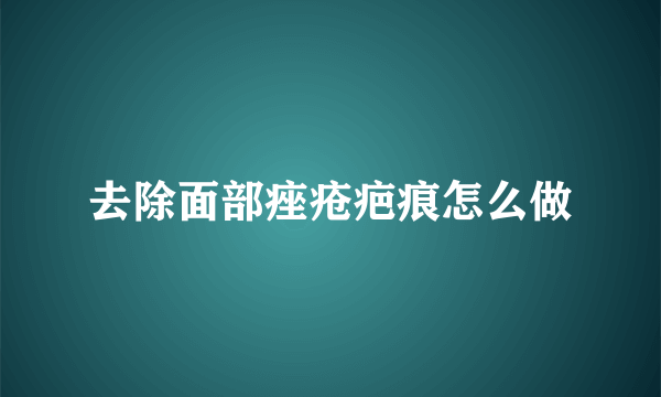 去除面部痤疮疤痕怎么做