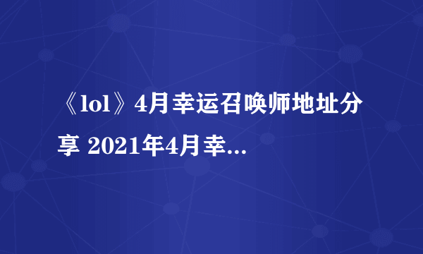 《lol》4月幸运召唤师地址分享 2021年4月幸运召唤师入口一览