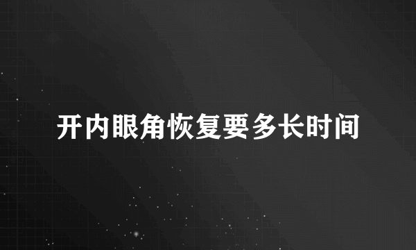 开内眼角恢复要多长时间