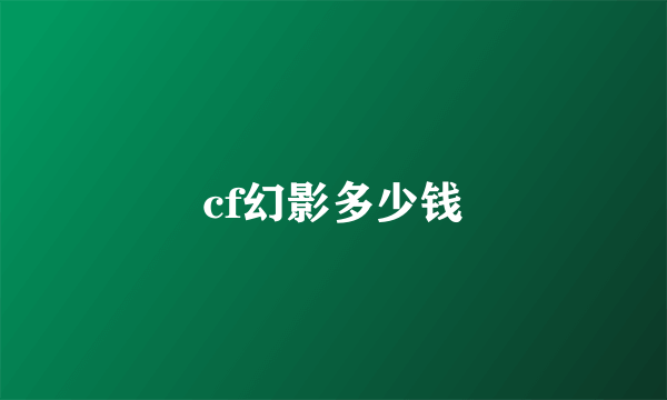 cf幻影多少钱