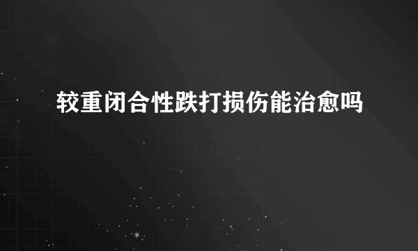 较重闭合性跌打损伤能治愈吗