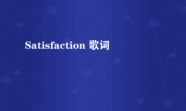 Satisfaction 歌词