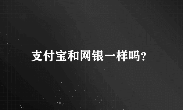 支付宝和网银一样吗？