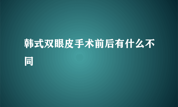 韩式双眼皮手术前后有什么不同