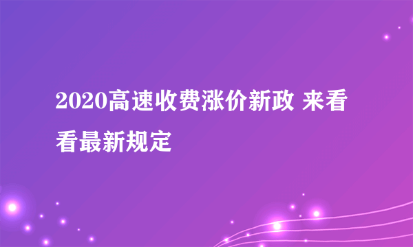 2020高速收费涨价新政 来看看最新规定