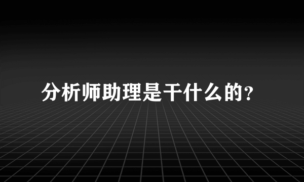 分析师助理是干什么的？