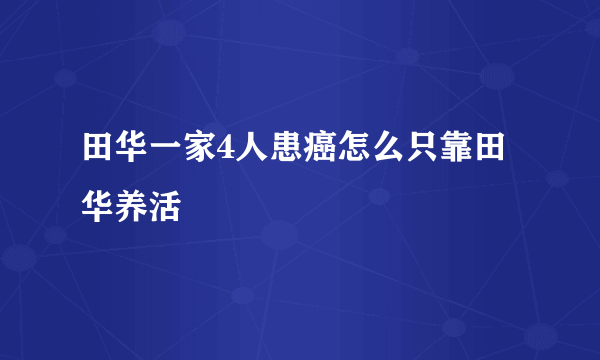 田华一家4人患癌怎么只靠田华养活