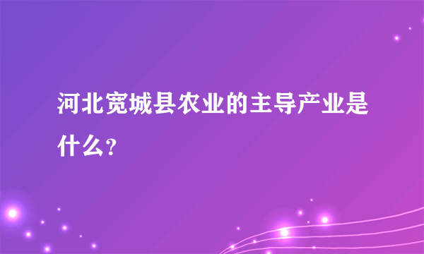 河北宽城县农业的主导产业是什么？