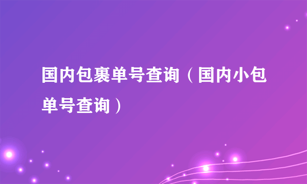 国内包裹单号查询（国内小包单号查询）