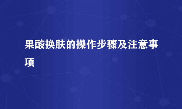 果酸换肤的操作步骤及注意事项