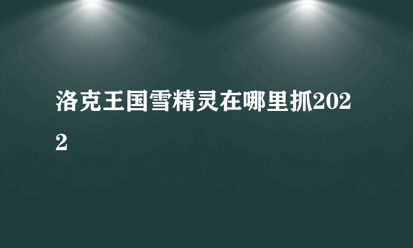 洛克王国雪精灵在哪里抓2022