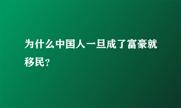 为什么中国人一旦成了富豪就移民？