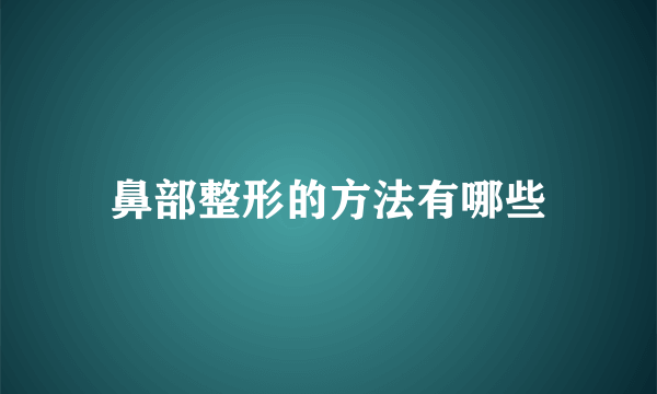 鼻部整形的方法有哪些