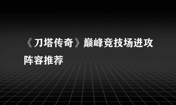 《刀塔传奇》巅峰竞技场进攻阵容推荐