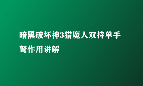 暗黑破坏神3猎魔人双持单手弩作用讲解