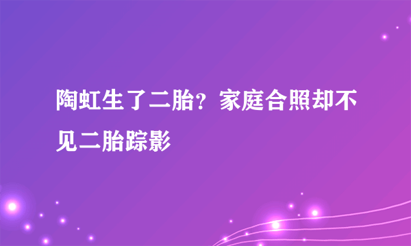 陶虹生了二胎？家庭合照却不见二胎踪影