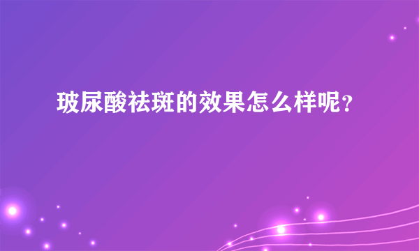 玻尿酸祛斑的效果怎么样呢？