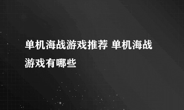 单机海战游戏推荐 单机海战游戏有哪些