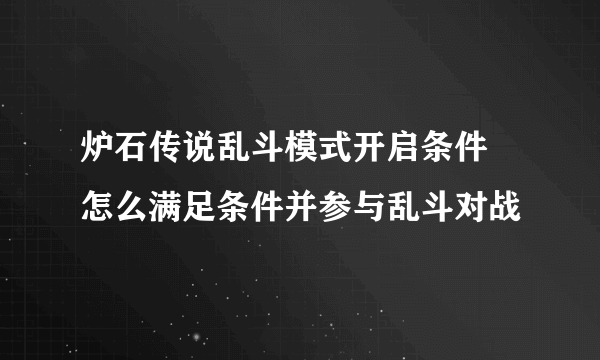 炉石传说乱斗模式开启条件 怎么满足条件并参与乱斗对战