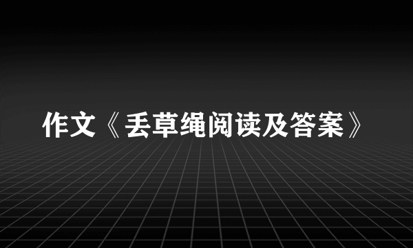 作文《丢草绳阅读及答案》