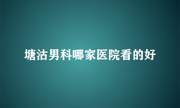 塘沽男科哪家医院看的好