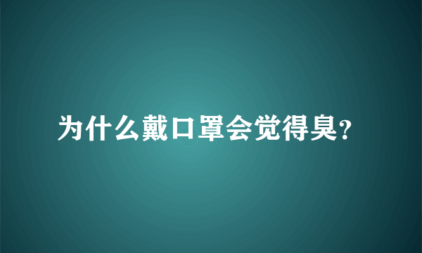 为什么戴口罩会觉得臭？