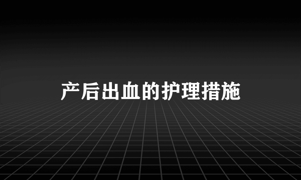 产后出血的护理措施