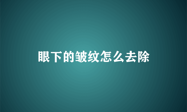 眼下的皱纹怎么去除