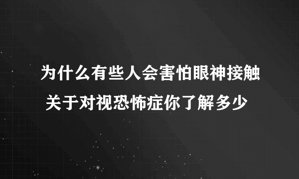 为什么有些人会害怕眼神接触 关于对视恐怖症你了解多少