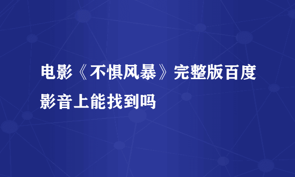 电影《不惧风暴》完整版百度影音上能找到吗