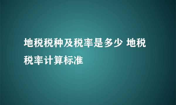 地税税种及税率是多少 地税税率计算标准