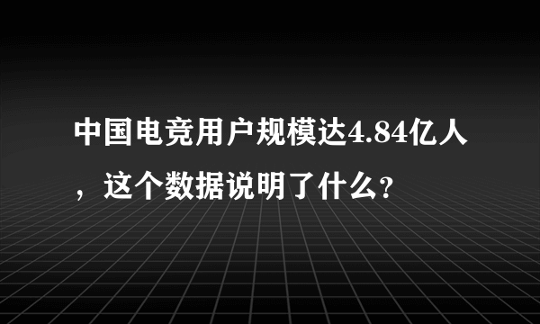 中国电竞用户规模达4.84亿人，这个数据说明了什么？