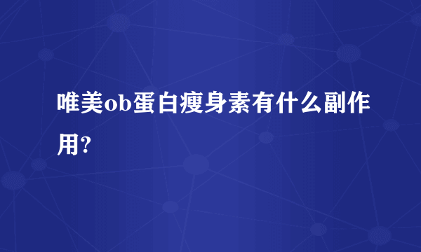 唯美ob蛋白瘦身素有什么副作用?