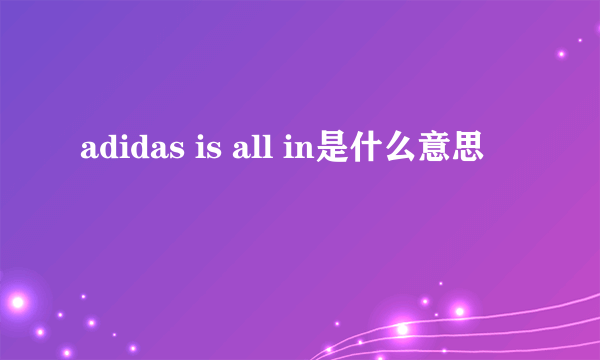 adidas is all in是什么意思