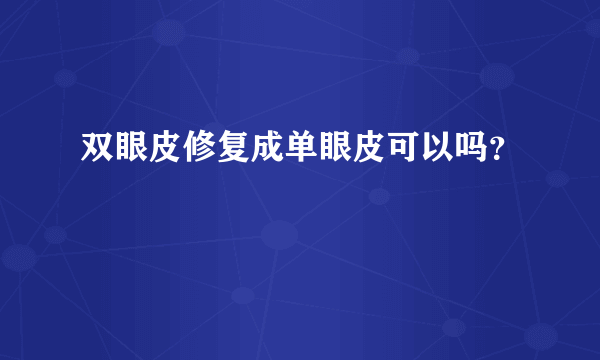 双眼皮修复成单眼皮可以吗？