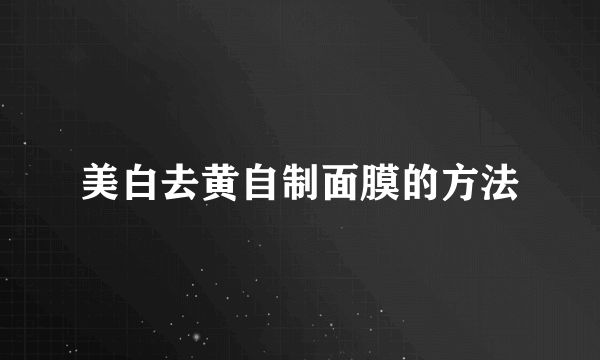 美白去黄自制面膜的方法