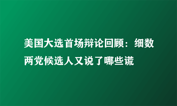 美国大选首场辩论回顾：细数两党候选人又说了哪些谎