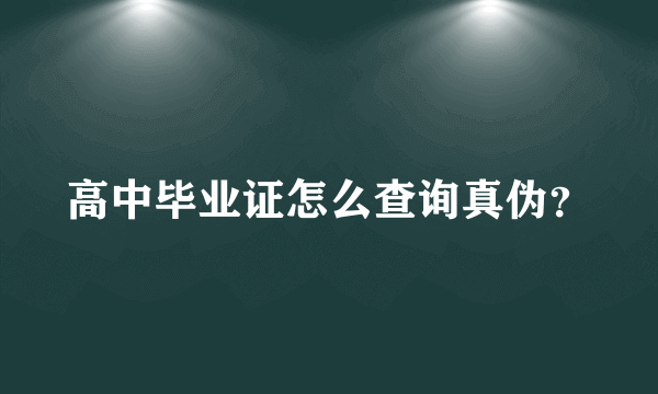 高中毕业证怎么查询真伪？