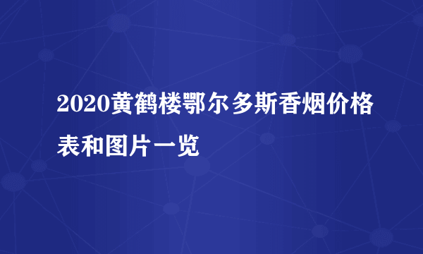 2020黄鹤楼鄂尔多斯香烟价格表和图片一览