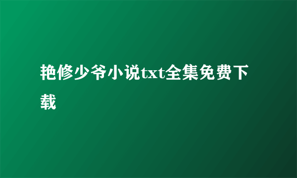 艳修少爷小说txt全集免费下载