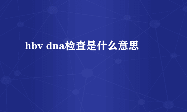 hbv dna检查是什么意思