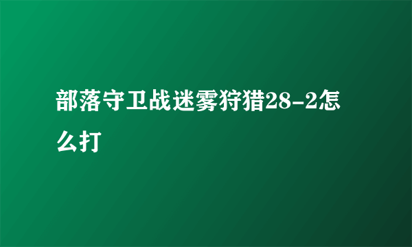 部落守卫战迷雾狩猎28-2怎么打