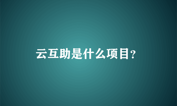 云互助是什么项目？